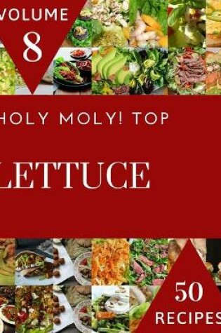 Cover of Holy Moly! Top 50 Lettuce Recipes Volume 8