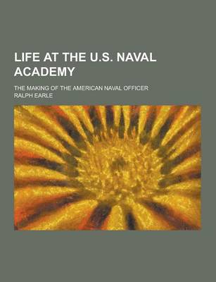 Book cover for Life at the U.S. Naval Academy; The Making of the American Naval Officer