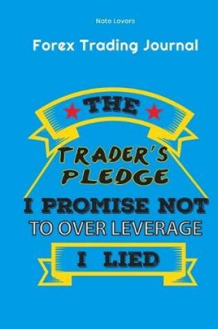 Cover of The Trader's Pledge I Promise Not To Over Leverage I Lied - Forex Trading Journal