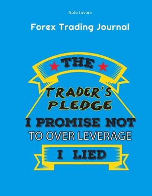 Book cover for The Trader's Pledge I Promise Not To Over Leverage I Lied - Forex Trading Journal