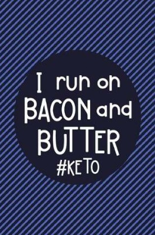 Cover of I Run On Bacon and Butter #Keto