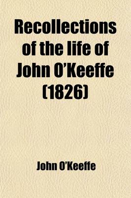 Book cover for Recollections of the Life of John O'Keeffe (Volume 1); In Two Volumes