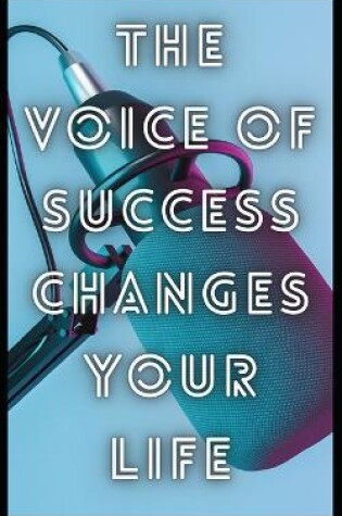 Cover of The voice of success changes your life