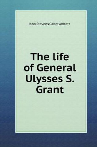 Cover of The life of General Ulysses S. Grant