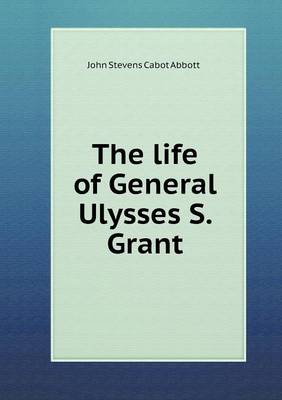 Cover of The life of General Ulysses S. Grant