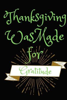 Cover of Thanksgiving Was Made For Gratitude