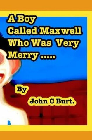 Cover of A Boy Called Maxwell Who Was Very Merry.