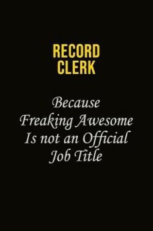 Cover of Record Clerk Because Freaking Awesome Is Not An Official Job Title