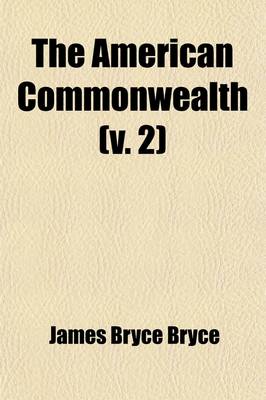 Book cover for The American Commonwealth (Volume 2); The Party System. Public Opinion. and Reflections. Social Institutions