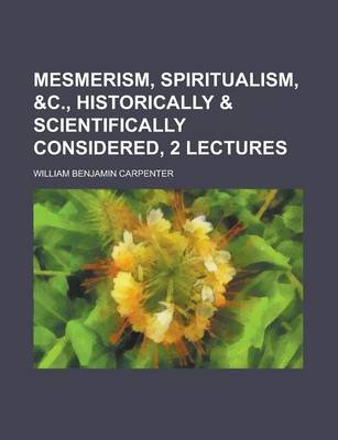 Book cover for Mesmerism, Spiritualism, &C., Historically & Scientifically Considered, 2 Lectures