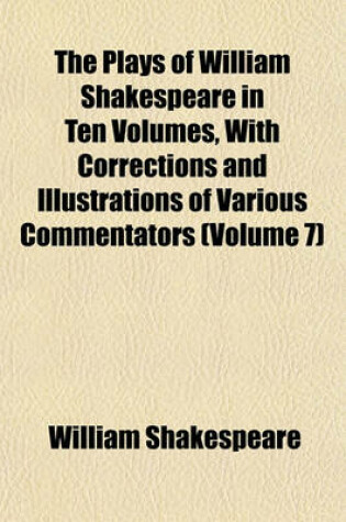 Cover of The Plays of William Shakespeare in Ten Volumes, with Corrections and Illustrations of Various Commentators (Volume 7)