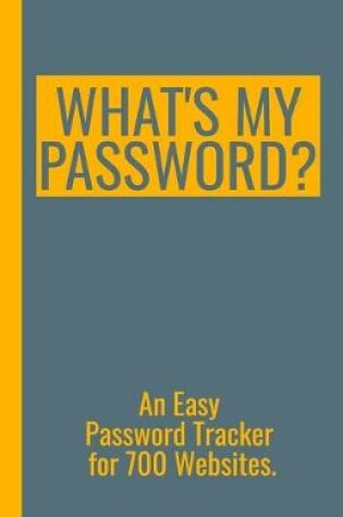 Cover of What's My Password? - An Easy Password Tracker for 700 Websites.