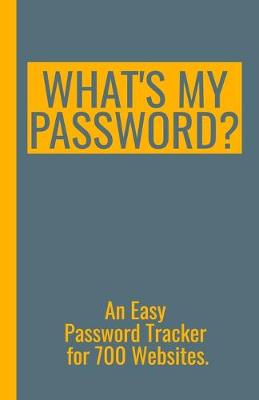 Book cover for What's My Password? - An Easy Password Tracker for 700 Websites.