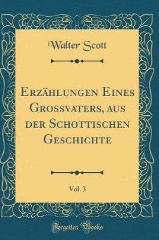 Cover of Erzahlungen Eines Grossvaters, Aus Der Schottischen Geschichte, Vol. 3 (Classic Reprint)