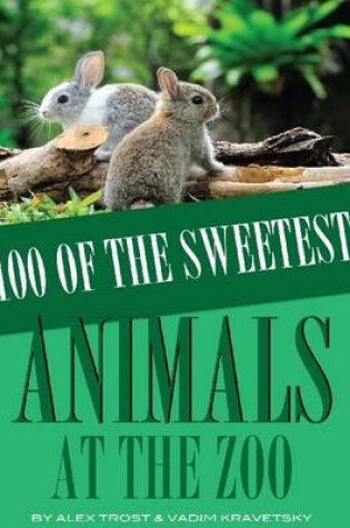 Cover of 100 of the Sweetest Animals At the Zoo