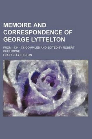 Cover of Memoire and Correspondence of George Lyttelton; From 1734 - 73. Compiled and Edited by Robert Phillimore