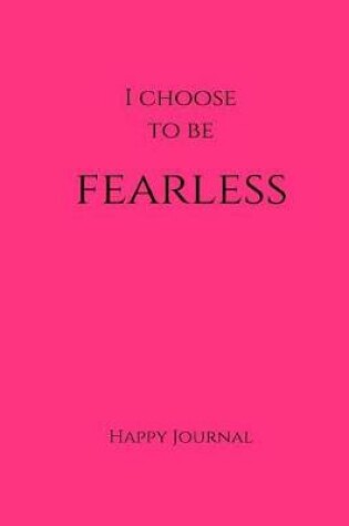 Cover of I Choose to Be Fearless Happy Journal