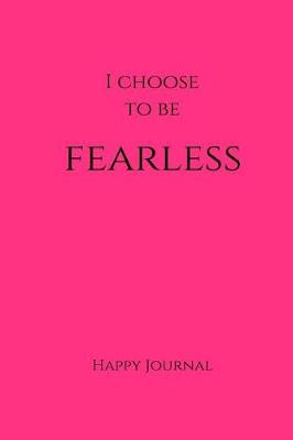 Cover of I Choose to Be Fearless Happy Journal