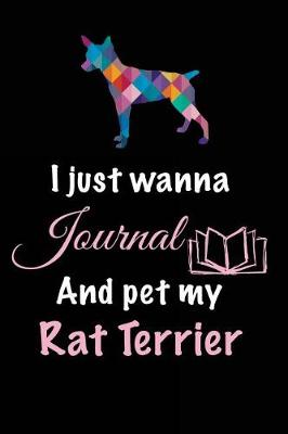 Book cover for I Just Wanna Journal And Pet My Rat Terrier