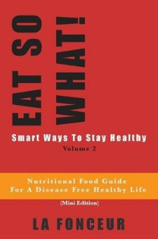 Cover of Eat So What! Smart Ways To Stay Healthy Volume 2 (Full Color Print)