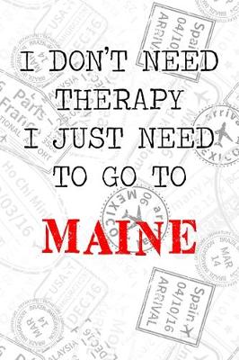 Book cover for I Don't Need Therapy I Just Need To Go To Maine