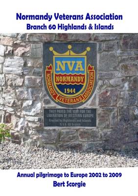 Cover of Normandy Veterans Association, Branch 60 Highlands & Islands, Annual Pilgrimage to Europe 2002 to 2009