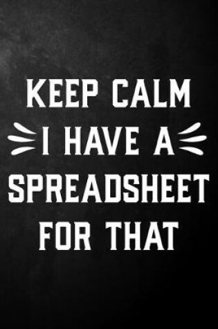 Cover of Keep Calm I Have A Spreadsheet For That
