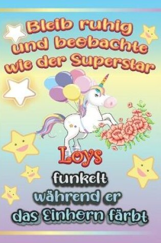 Cover of Bleib ruhig und beobachte wie Superstar Loys funkelt wahrend sie das Einhorn farbt