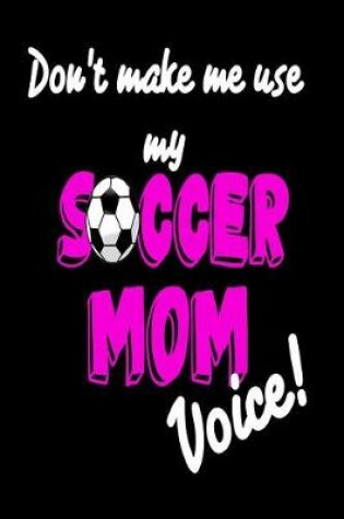 Cover of Don't Make Me Use My Soccer Mom Voice!