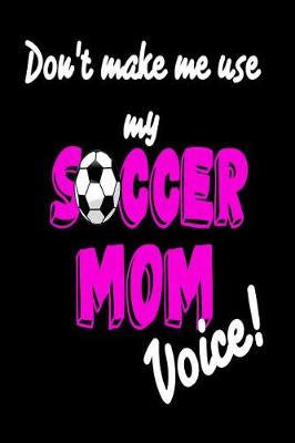 Book cover for Don't Make Me Use My Soccer Mom Voice!