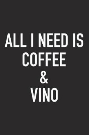 Cover of All I Need Is Coffee and Vino