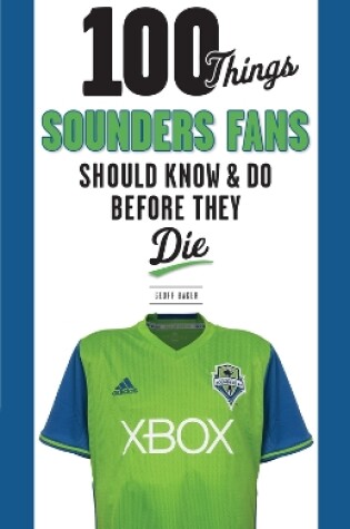 Cover of 100 Things Sounders Fans Should Know & Do Before They Die