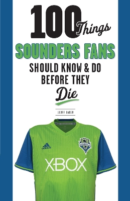 Book cover for 100 Things Sounders Fans Should Know & Do Before They Die