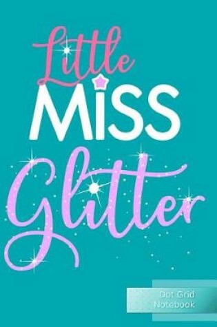 Cover of Little Miss Glitter Dot Grid Notebook