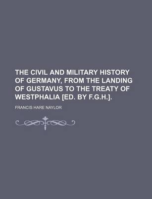 Book cover for The Civil and Military History of Germany, from the Landing of Gustavus to the Treaty of Westphalia [Ed. by F.G.H.].