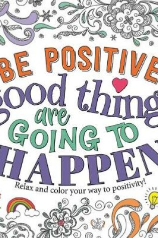 Cover of Be Positive: Good Things Are Going to Happen