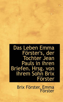 Book cover for Das Leben Emma Forster's, Der Tochter Jean Pauls in Ihren Briefen. Hrsg. Von Ihrem Sohn Brix Forster