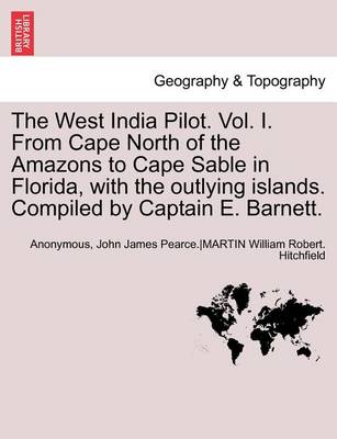 Book cover for The West India Pilot. Vol. I. from Cape North of the Amazons to Cape Sable in Florida, with the Outlying Islands. Compiled by Captain E. Barnett. Vol. I, Fourth Edtion, Revised