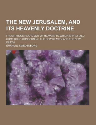 Book cover for The New Jerusalem, and Its Heavenly Doctrine; From Things Heard Out of Heaven. to Which Is Prefixed Something Concerning the New Heaven and the New EA