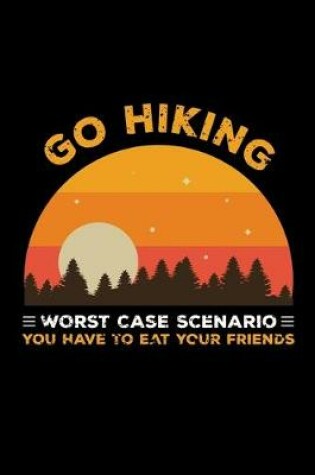 Cover of Go hiking worst case scenario you have to eat your friends