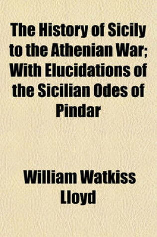 Cover of The History of Sicily to the Athenian War; With Elucidations of the Sicilian Odes of Pindar