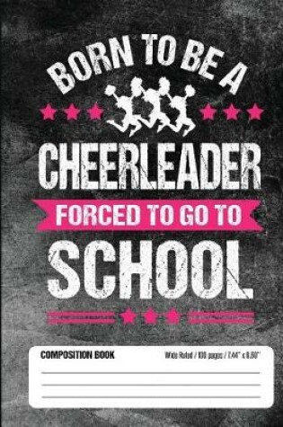 Cover of Born To Be A Cheerleader Forced To Go To School Composition Book