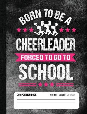 Book cover for Born To Be A Cheerleader Forced To Go To School Composition Book