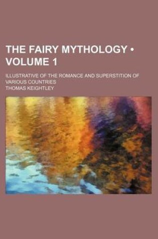 Cover of The Fairy Mythology (Volume 1); Illustrative of the Romance and Superstition of Various Countries