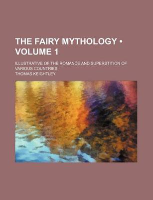 Book cover for The Fairy Mythology (Volume 1); Illustrative of the Romance and Superstition of Various Countries