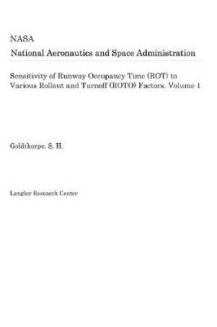 Cover of Sensitivity of Runway Occupancy Time (Rot) to Various Rollout and Turnoff (Roto) Factors. Volume 1