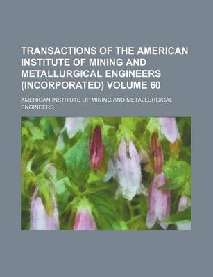 Book cover for Transactions of the American Institute of Mining and Metallurgical Engineers (Incorporated) Volume 60