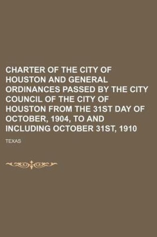 Cover of Charter of the City of Houston and General Ordinances Passed by the City Council of the City of Houston from the 31st Day of October, 1904, to and Including October 31st, 1910