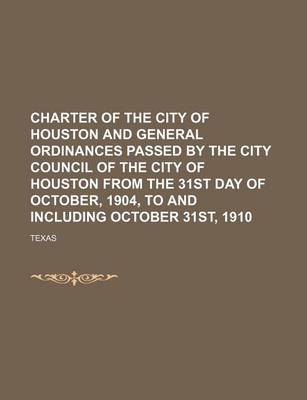 Book cover for Charter of the City of Houston and General Ordinances Passed by the City Council of the City of Houston from the 31st Day of October, 1904, to and Including October 31st, 1910