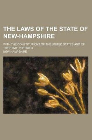 Cover of The Laws of the State of New-Hampshire; With the Constitutions of the United States and of the State Prefixed